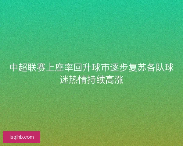 中超联赛上座率回升球市逐步复苏各队球迷热情持续高涨